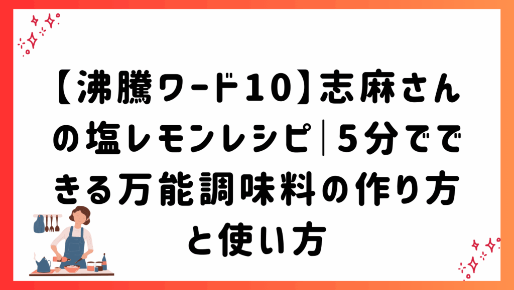 【沸騰ワード10】志麻さんの塩レモンレシピ｜5分でできる万能調味料の作り方と使い方