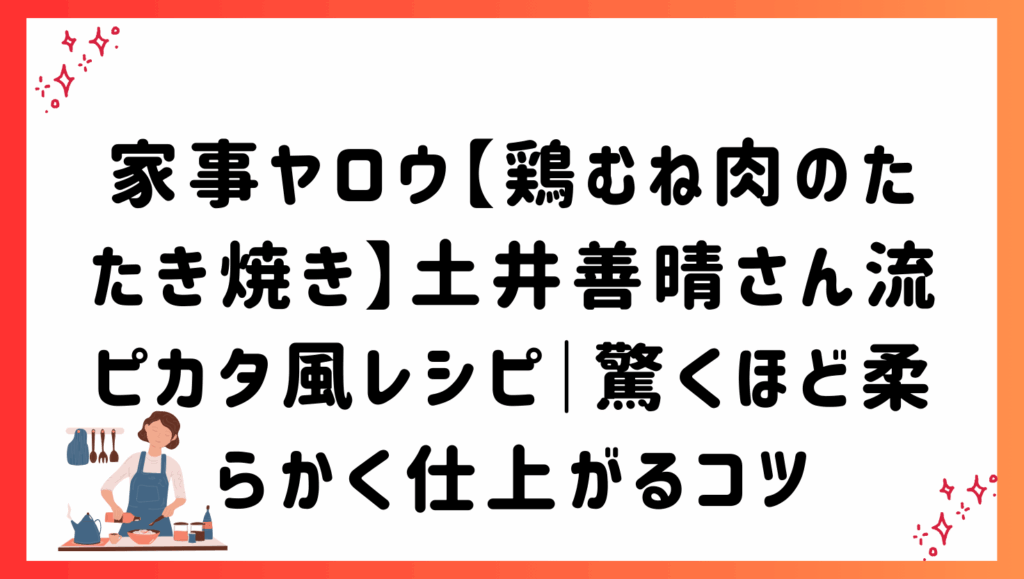 家事ヤロウ【鶏むね肉のたたき焼き】土井善晴さん流ピカタ風レシピ｜驚くほど柔らかく仕上がるコツ