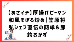 【あさイチ】厚揚げピーマン和風そぼろ炒め｜笠原将弘シェフ直伝の簡単＆節約おかず
