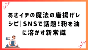 あさイチの魔法の唐揚げレシピ｜SNSで話題！粉を油に溶かす新常識
