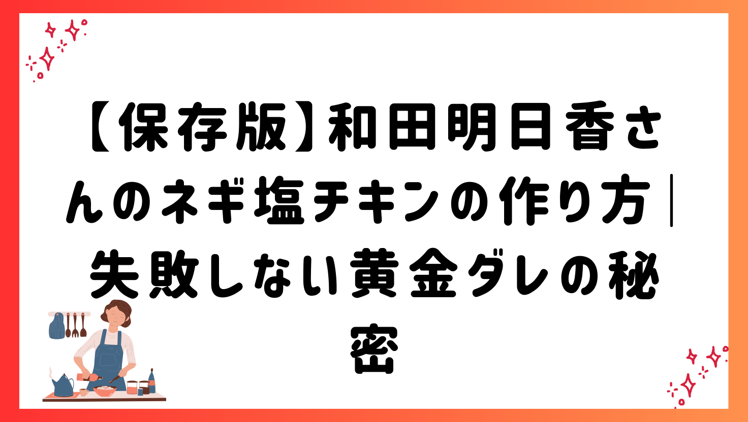 【保存版】和田明日香さんのネギ塩チキンの作り方｜失敗しない黄金ダレの秘密