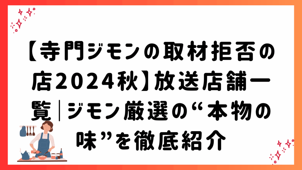 【寺門ジモンの取材拒否の店2024秋】放送店舗一覧｜ジモン厳選の“本物の味”を徹底紹介
