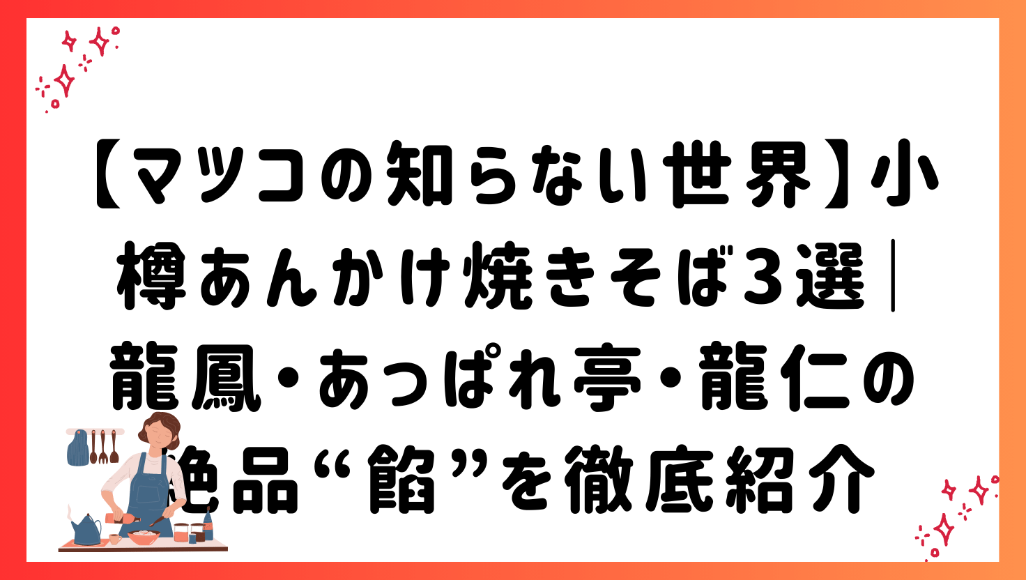 【マツコの知らない世界】小樽あんかけ焼きそば3選|龍鳳・あっぱれ亭・龍仁の絶品“餡”を徹底紹介