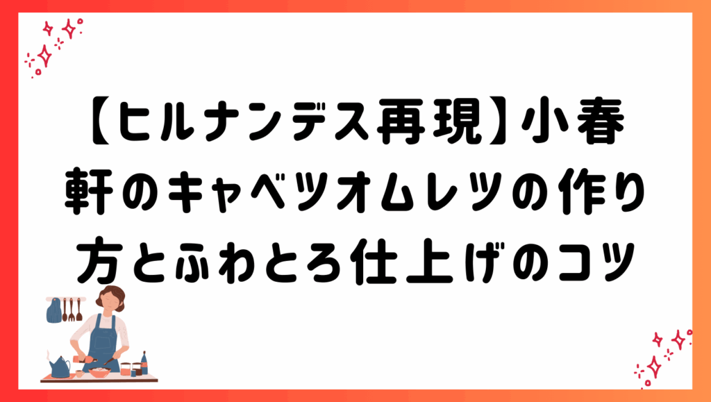 【ヒルナンデス再現】小春軒のキャベツオムレツの作り方とふわとろ仕上げのコツ