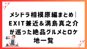 メシドラ相模原編まとめ｜EXIT兼近＆満島真之介が巡った絶品グルメとロケ地一覧