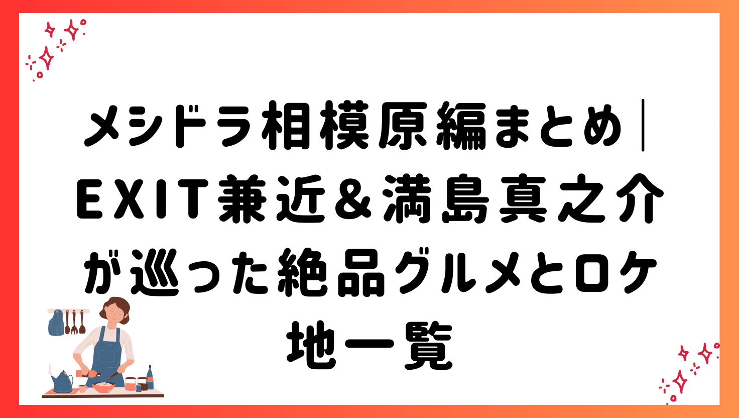 メシドラ相模原編まとめ|EXIT兼近&満島真之介が巡った絶品グルメとロケ地一覧