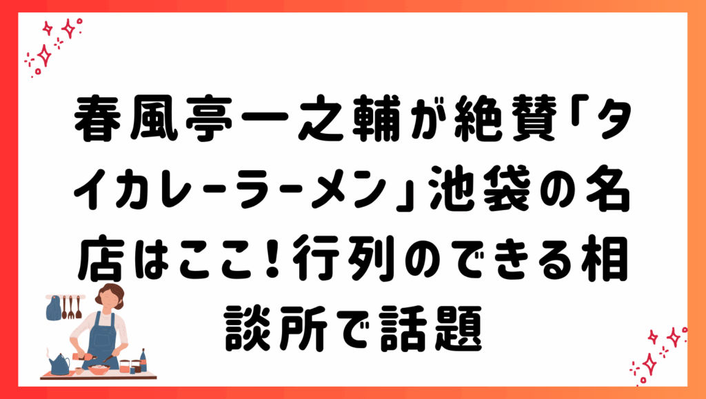 春風亭一之輔が絶賛「タイカレーラーメン」池袋の名店はここ！行列のできる相談所で話題