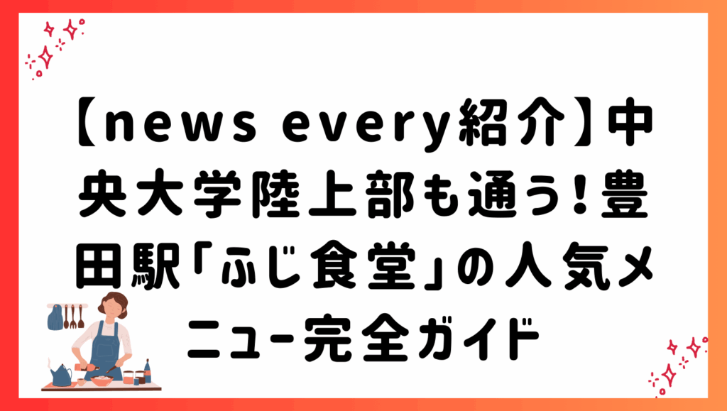 【news every紹介】中央大学陸上部も通う！豊田駅「ふじ食堂」の人気メニュー完全ガイド