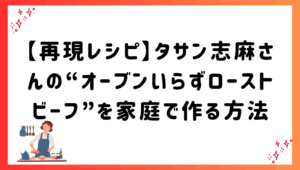 【再現レシピ】タサン志麻さんの“オーブンいらずローストビーフ”を家庭で作る方法